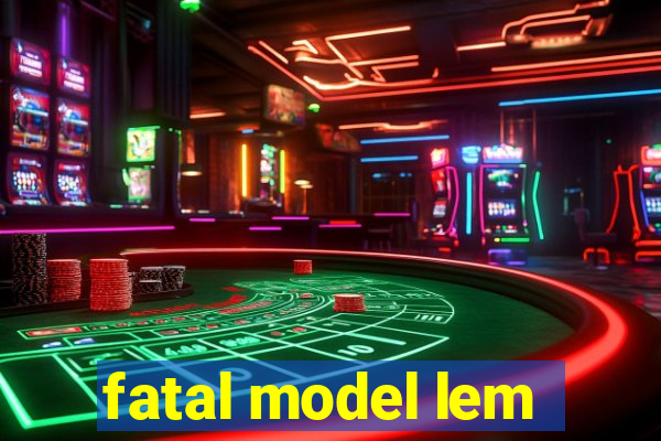 fatal model lem